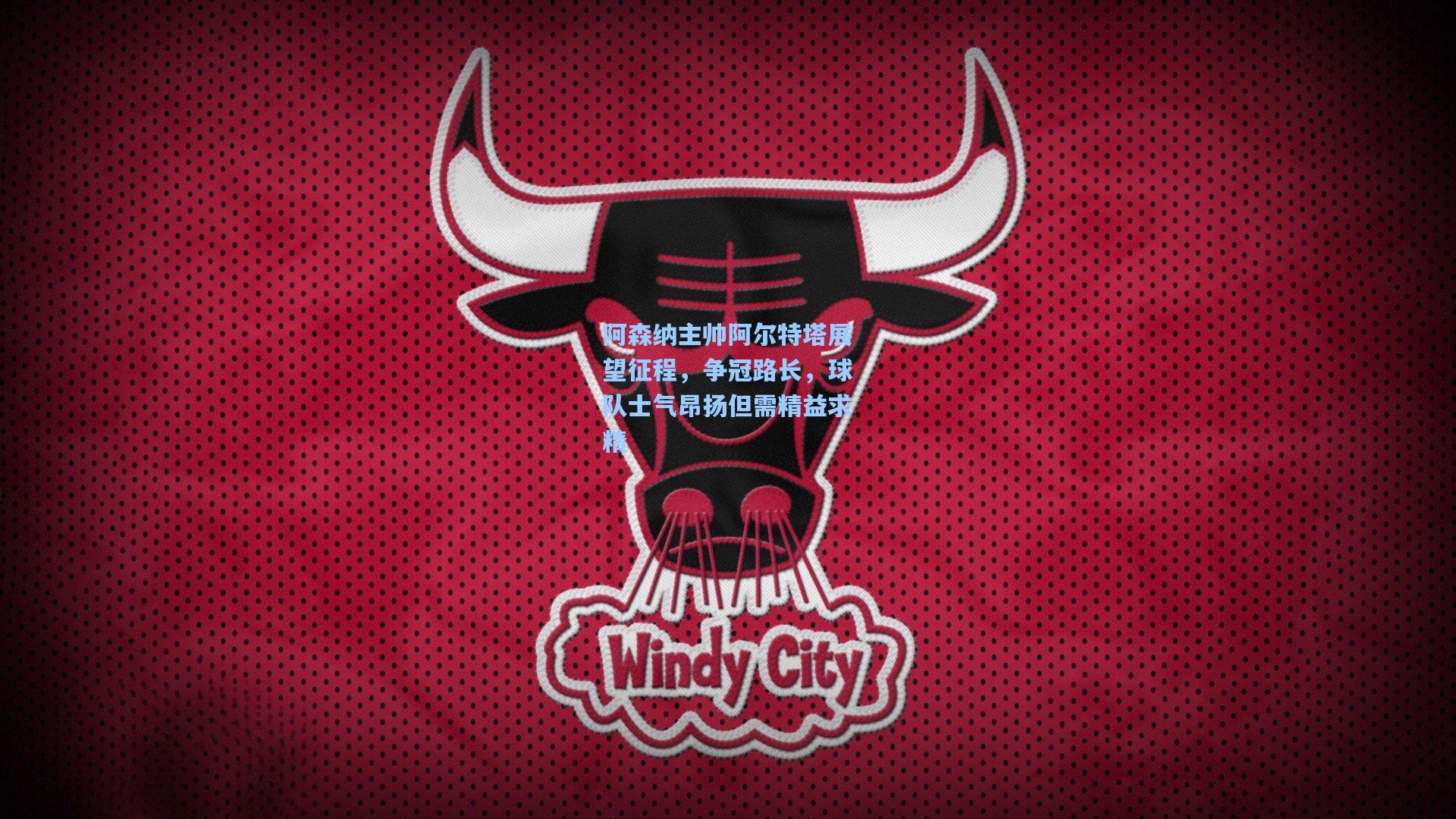 阿森纳主帅阿尔特塔展望征程,争冠路长,球队士气昂扬但需精益求精