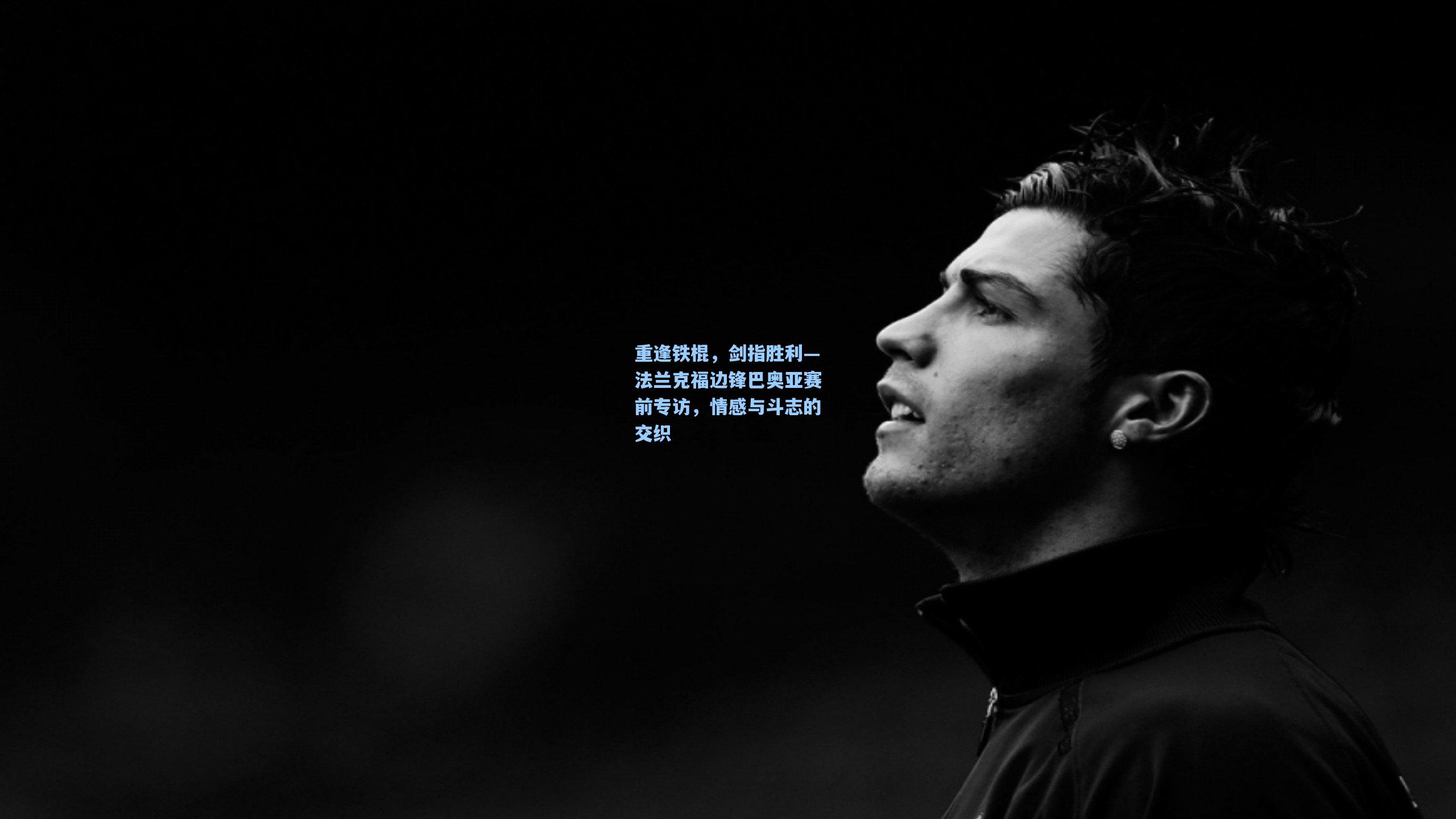 重逢铁棍，剑指胜利—法兰克福边锋巴奥亚赛前专访，情感与斗志的交织