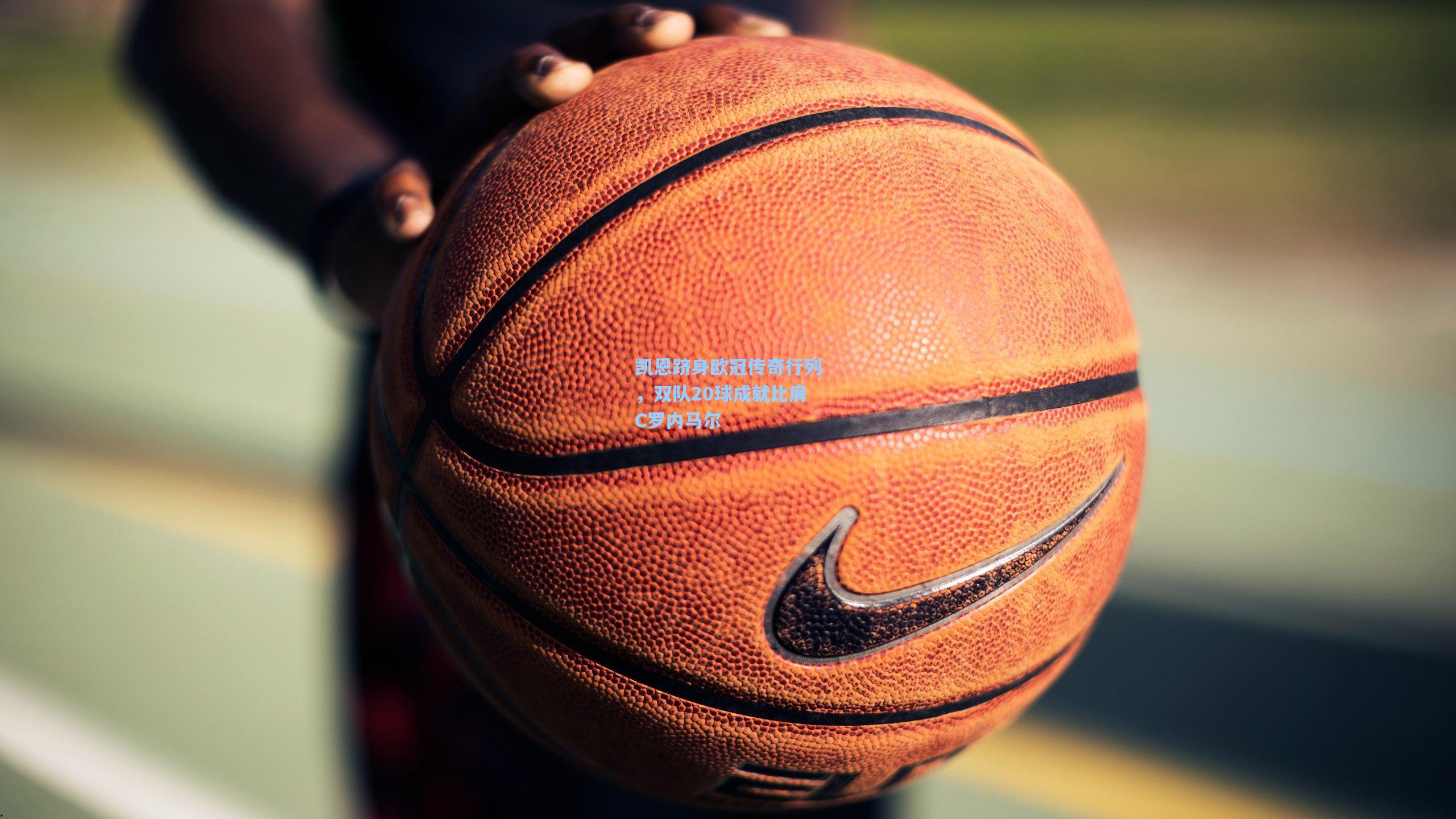 凯恩跻身欧冠传奇行列，双队20球成就比肩C罗内马尔