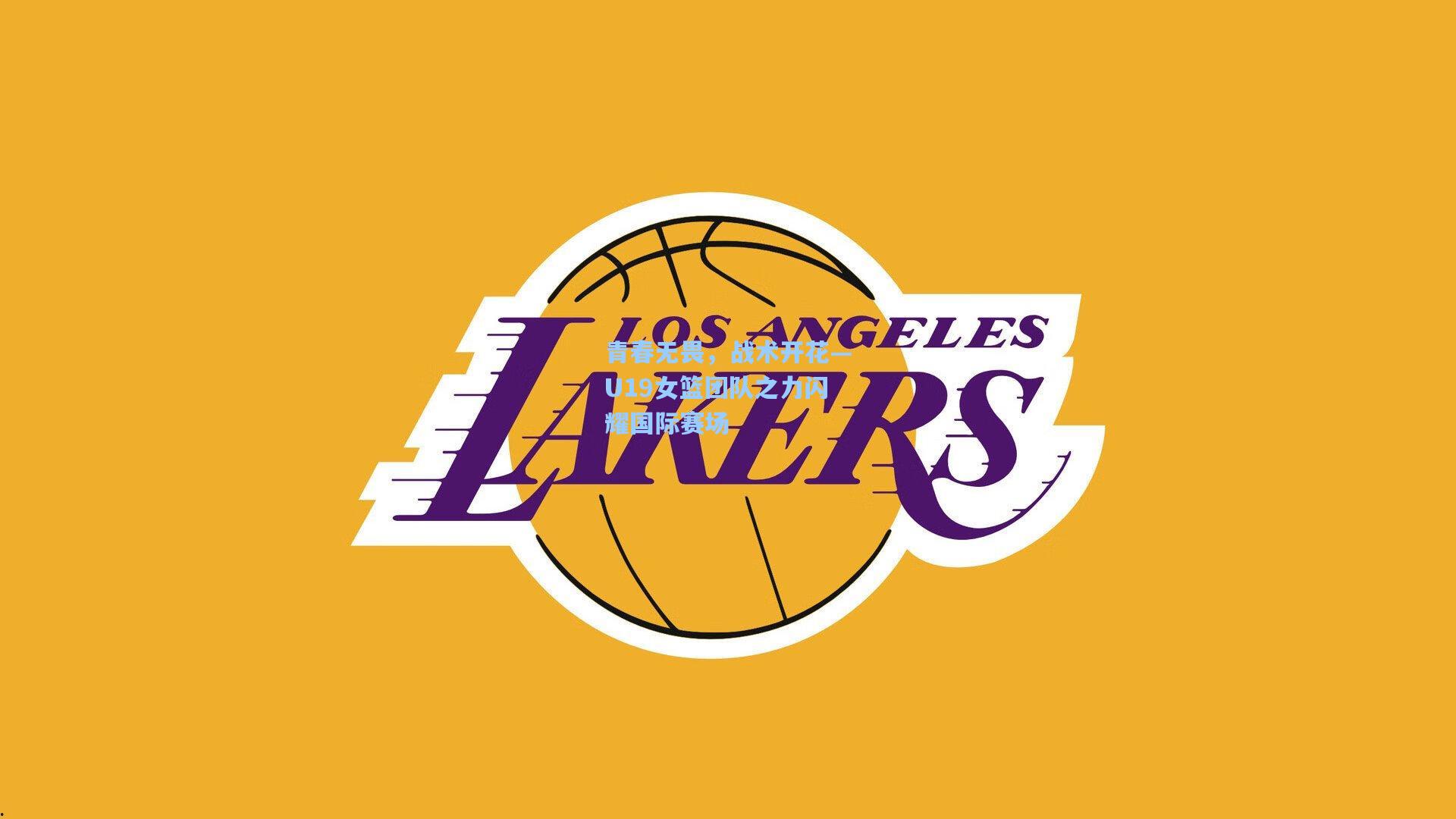 青春无畏，战术开花—U19女篮团队之力闪耀国际赛场