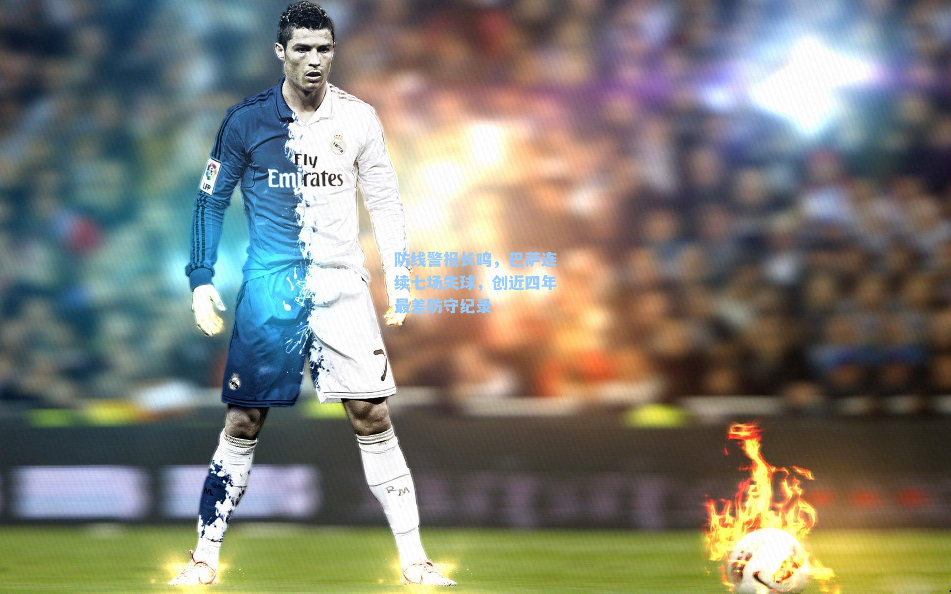 防线警报长鸣，巴萨连续七场失球，创近四年最差防守纪录